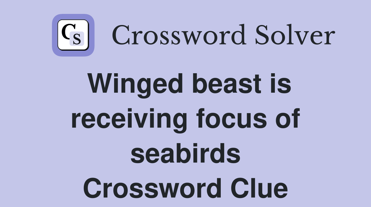 Winged beast is receiving focus of seabirds Crossword Clue