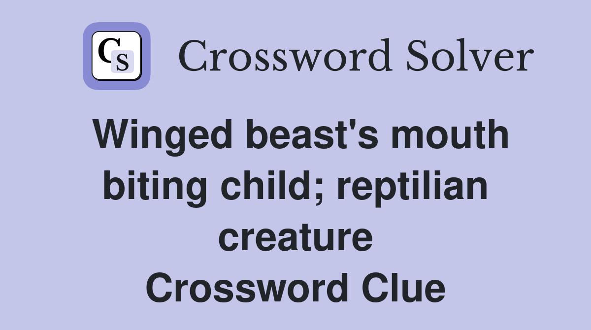 Winged beast's mouth biting child; reptilian creature Crossword Clue