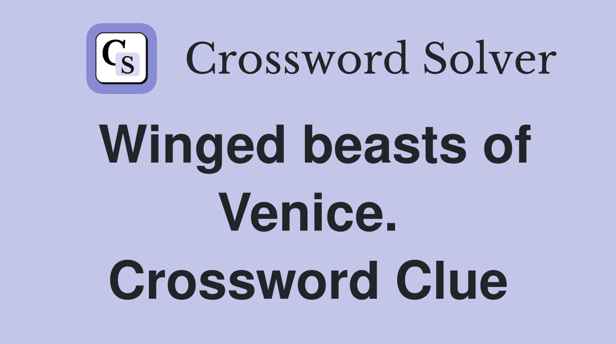 Winged beasts of Venice. Crossword Clue