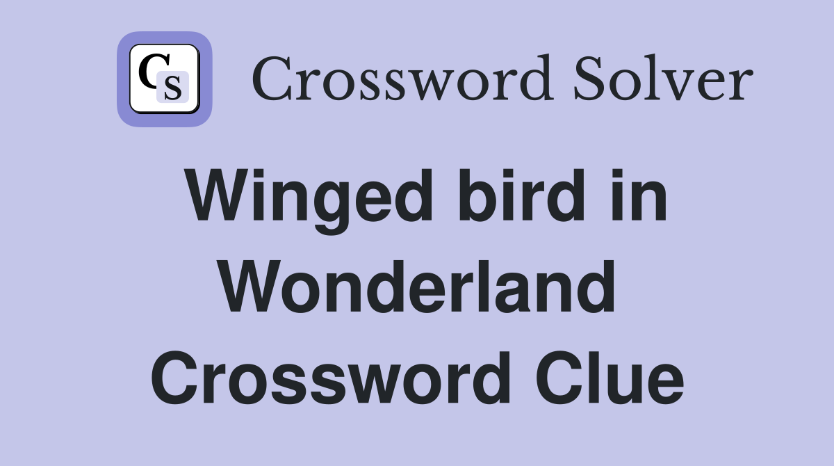 Winged bird in Wonderland Crossword Clue