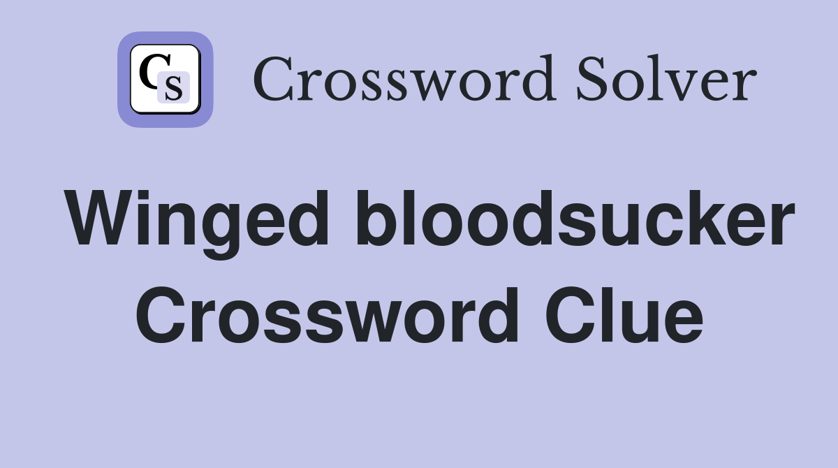 Winged bloodsucker Crossword Clue