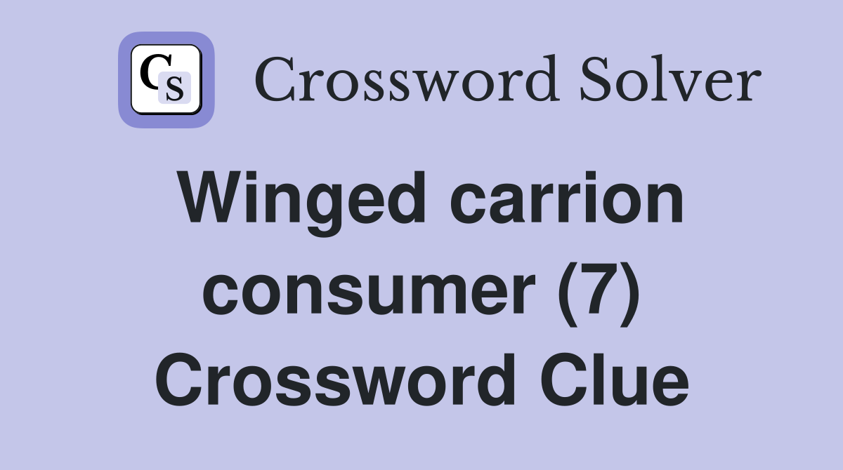 Winged carrion consumer (7) Crossword Clue
