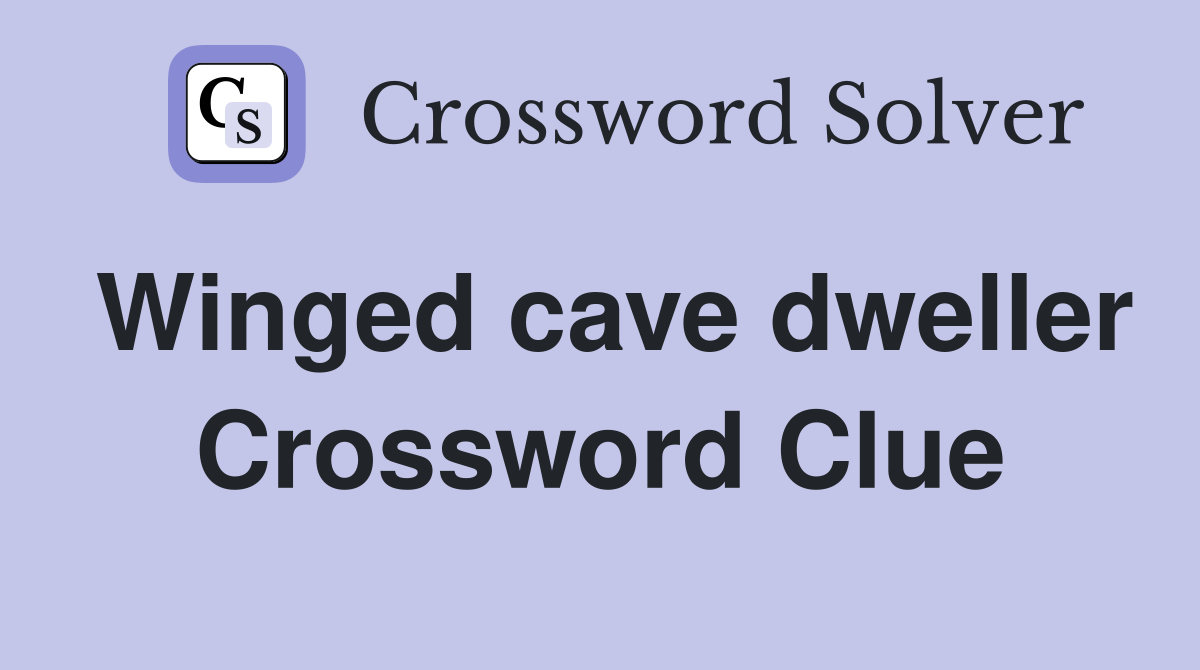 Winged cave dweller Crossword Clue