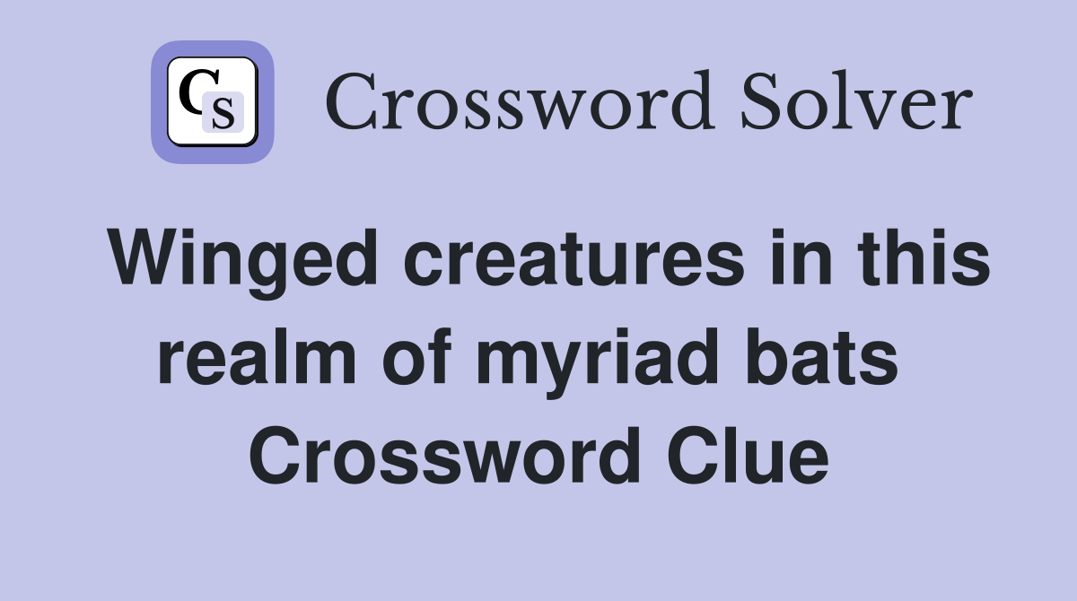 Winged creatures in this realm of myriad bats  Crossword Clue