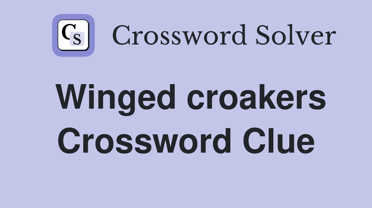 Winged croakers Crossword Clue