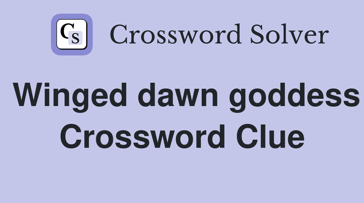 Winged dawn goddess Crossword Clue