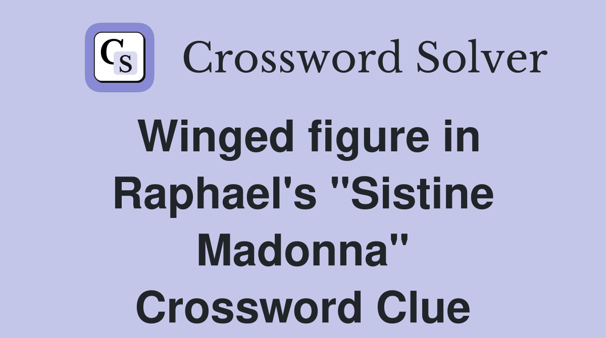 Winged figure in Raphael's "Sistine Madonna" Crossword Clue