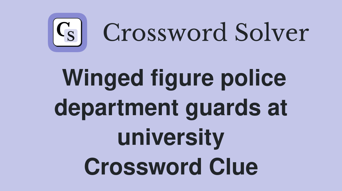 Winged figure police department guards at university Crossword Clue