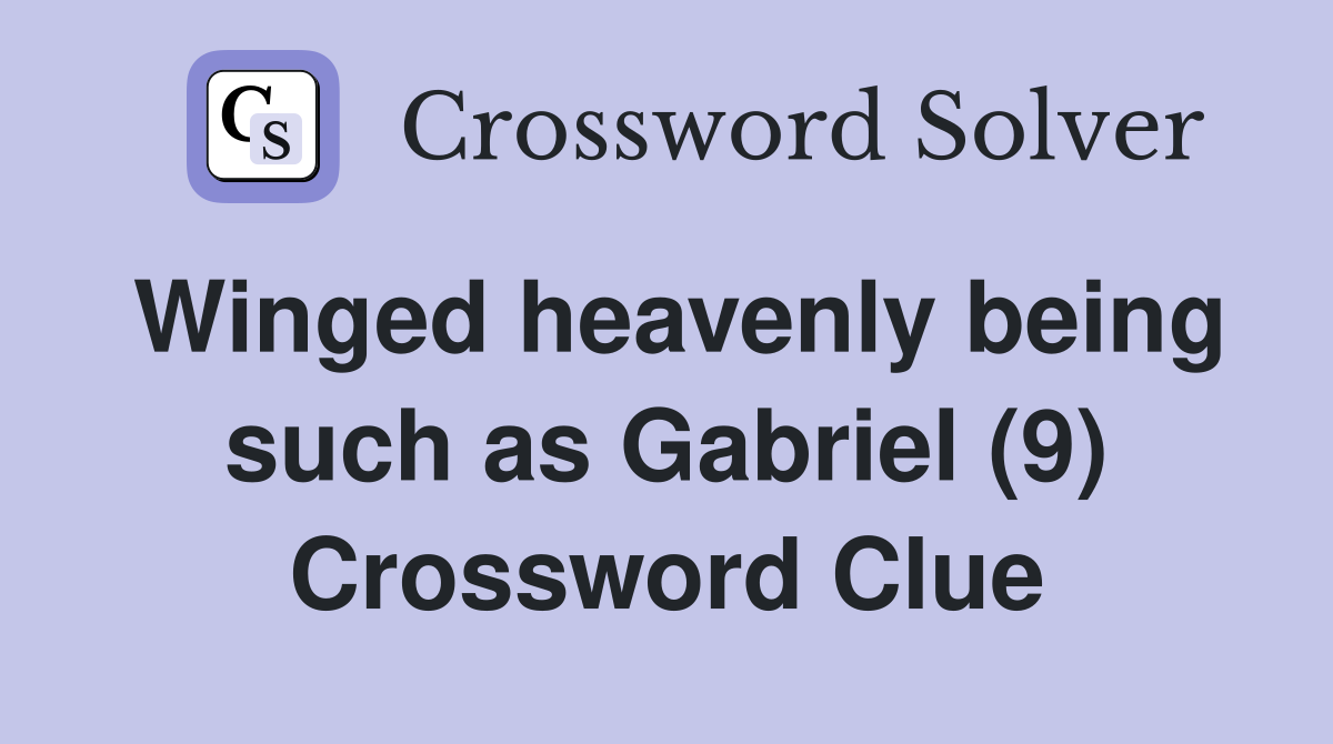 Winged heavenly being such as Gabriel (9) Crossword Clue