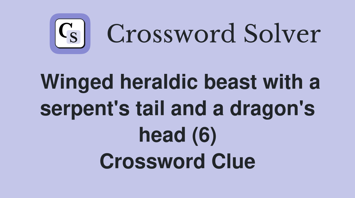 Winged heraldic beast with a serpent's tail and a dragon's head (6) Crossword Clue