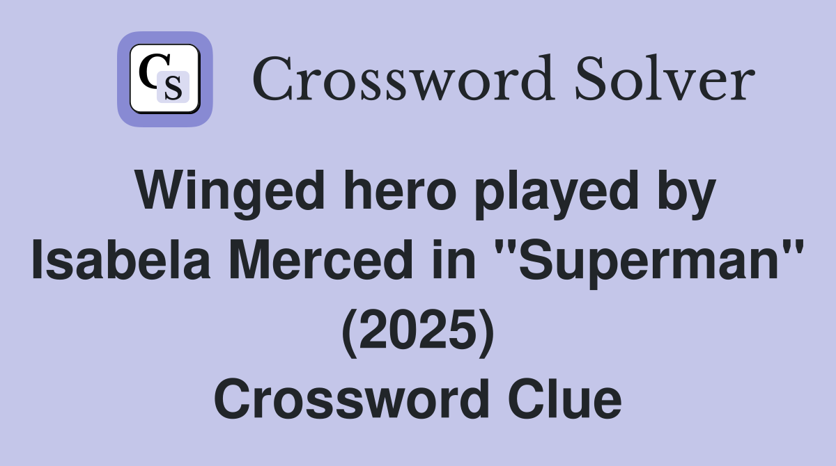 Winged hero played by Isabela Merced in "Superman" (2025) Crossword Clue