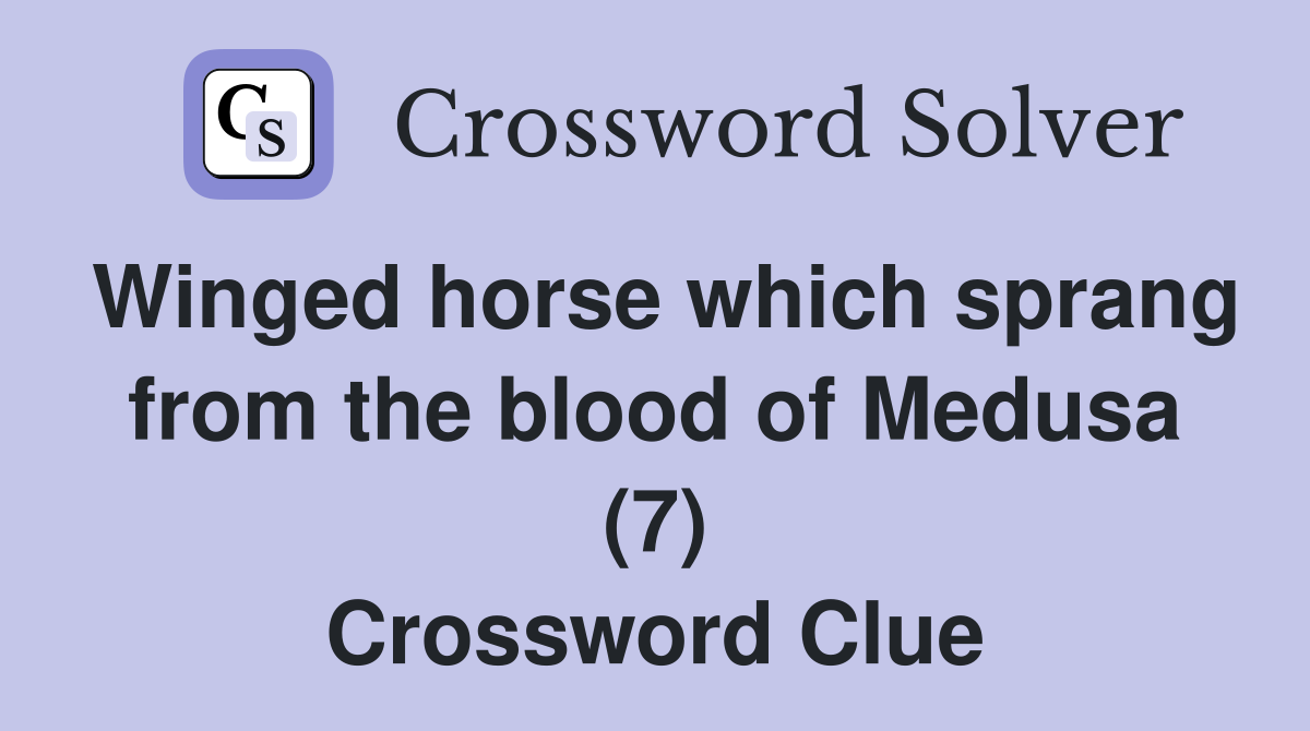 Winged horse which sprang from the blood of Medusa (7) Crossword Clue