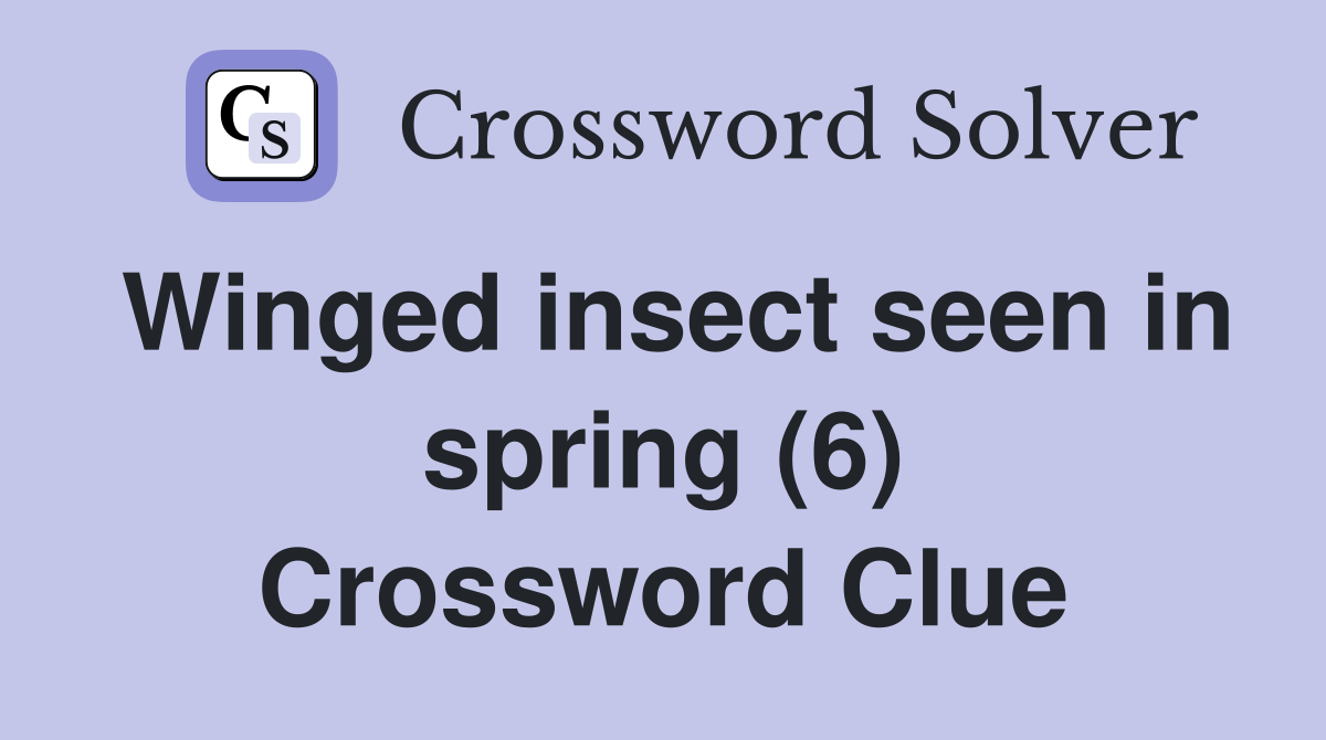 Winged insect seen in spring (6) Crossword Clue