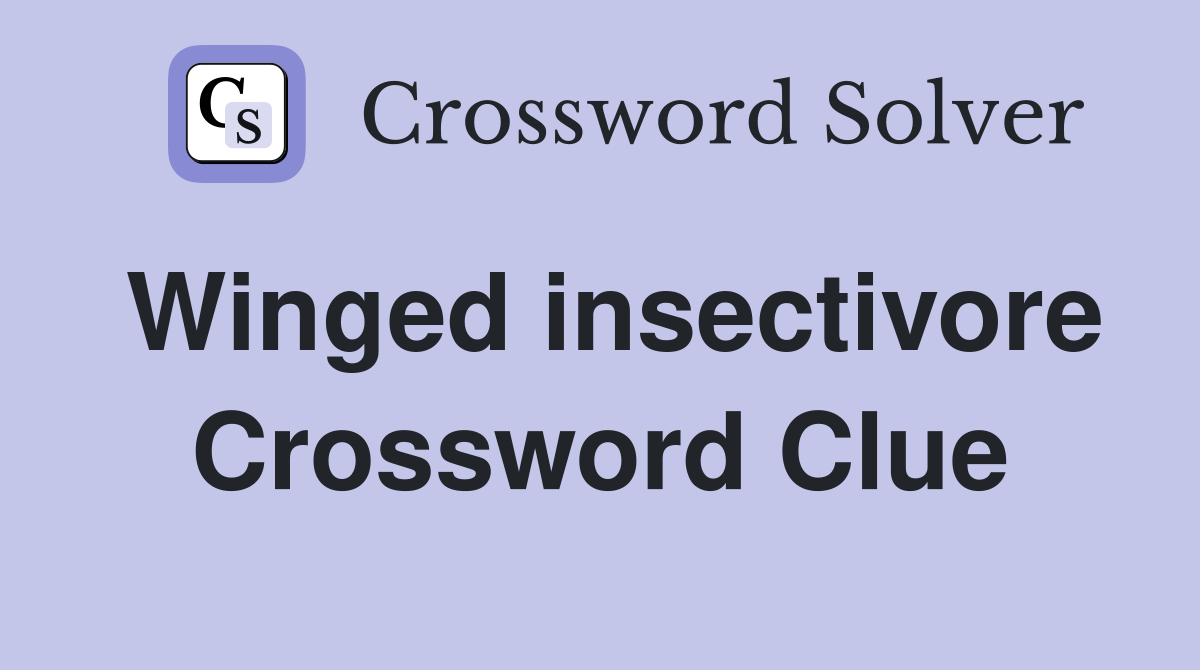Winged insectivore Crossword Clue