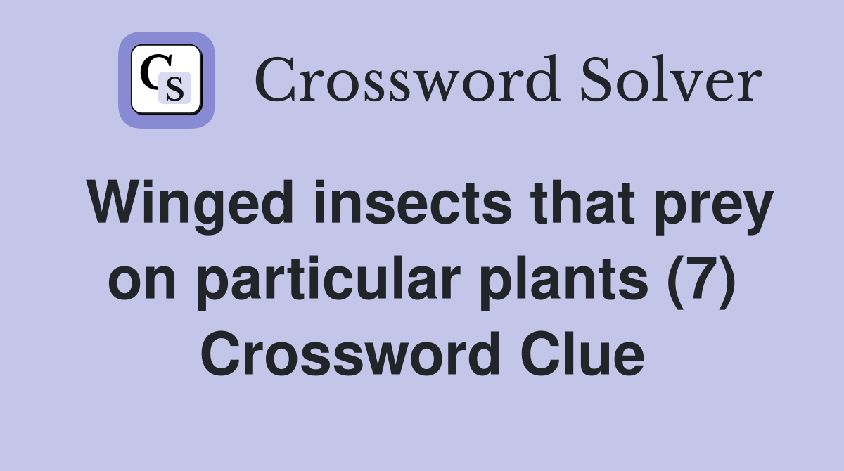 Winged insects that prey on particular plants (7) Crossword Clue