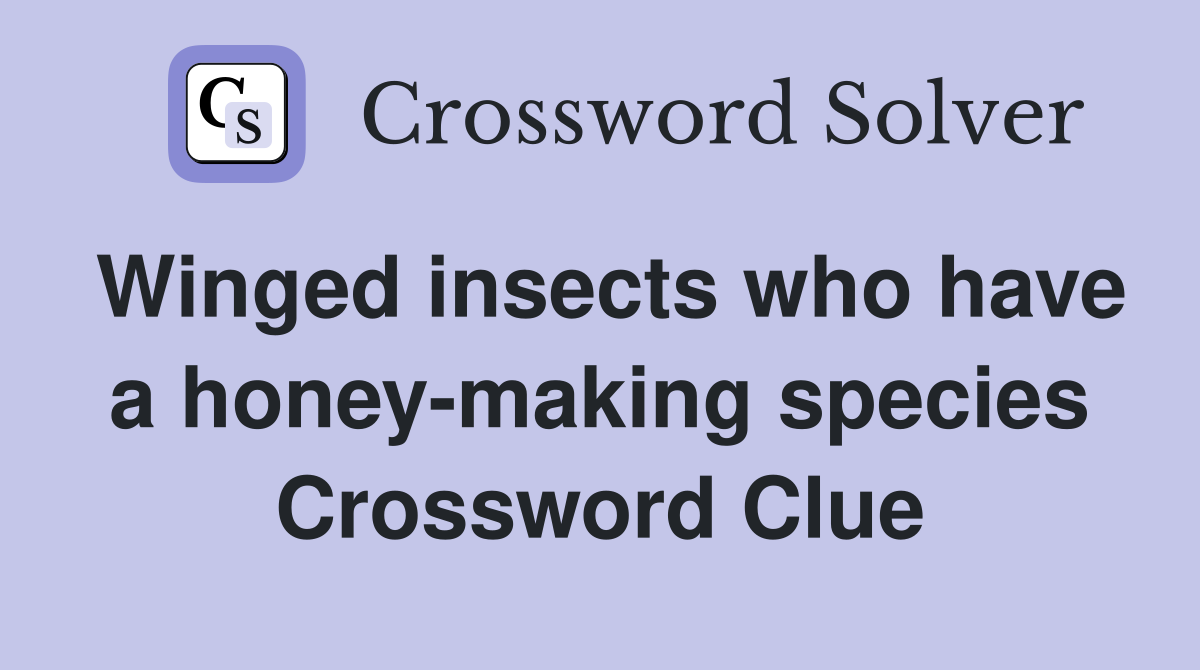 Winged insects who have a honey-making species Crossword Clue