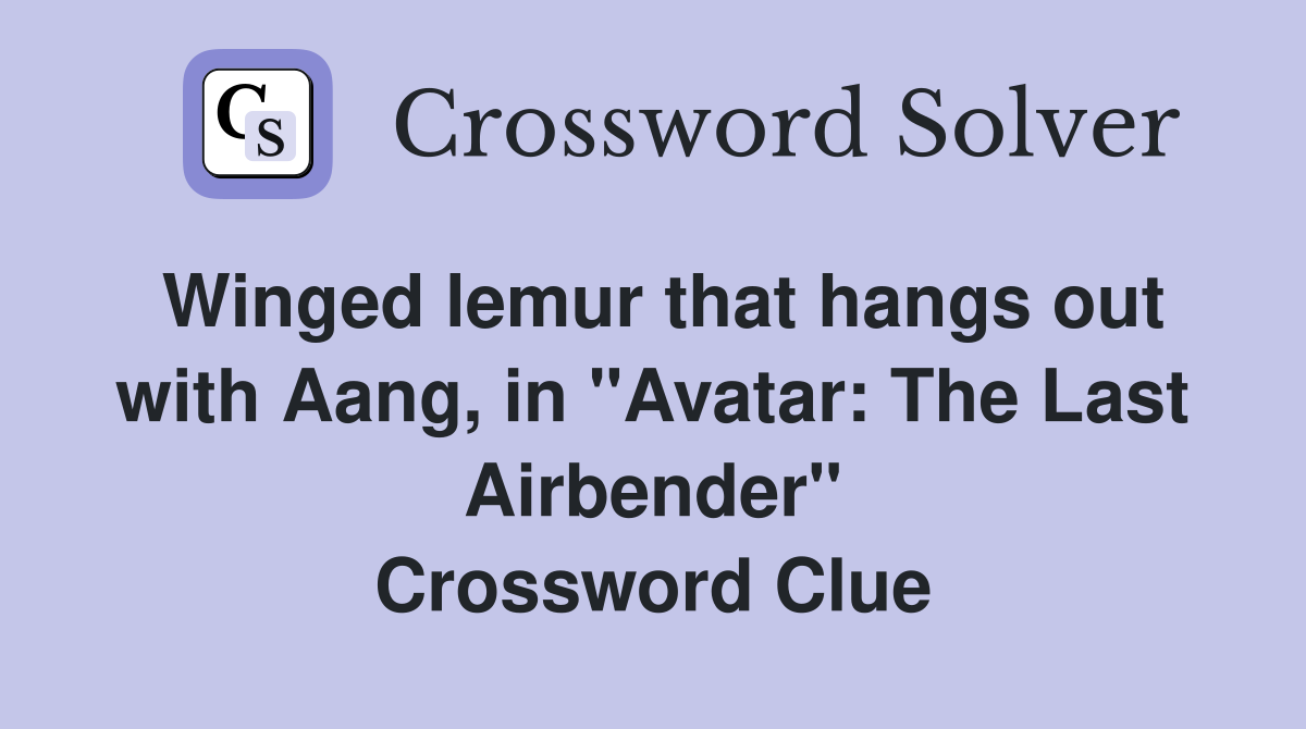 Winged lemur that hangs out with Aang, in "Avatar: The Last Airbender" Crossword Clue