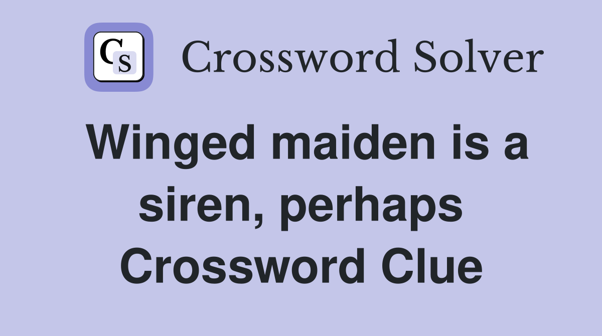 Winged maiden is a siren, perhaps Crossword Clue
