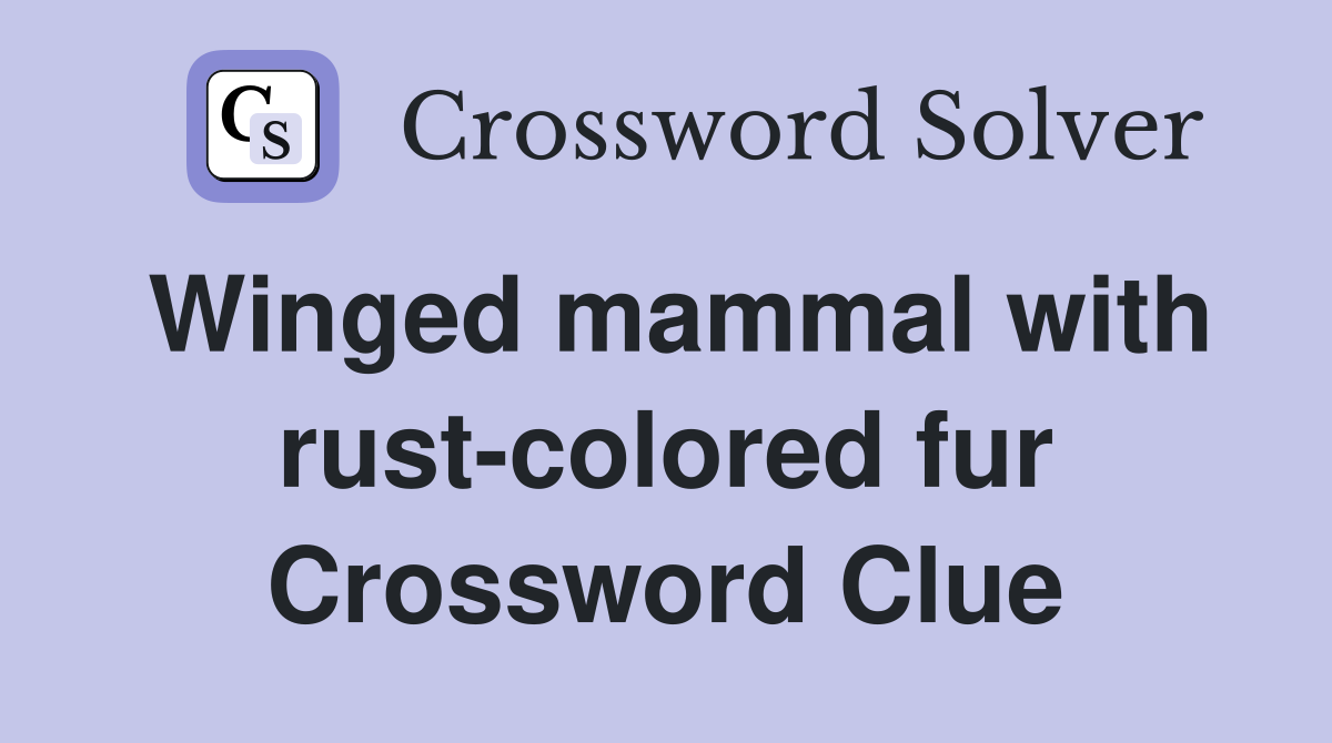 Winged mammal with rust-colored fur Crossword Clue