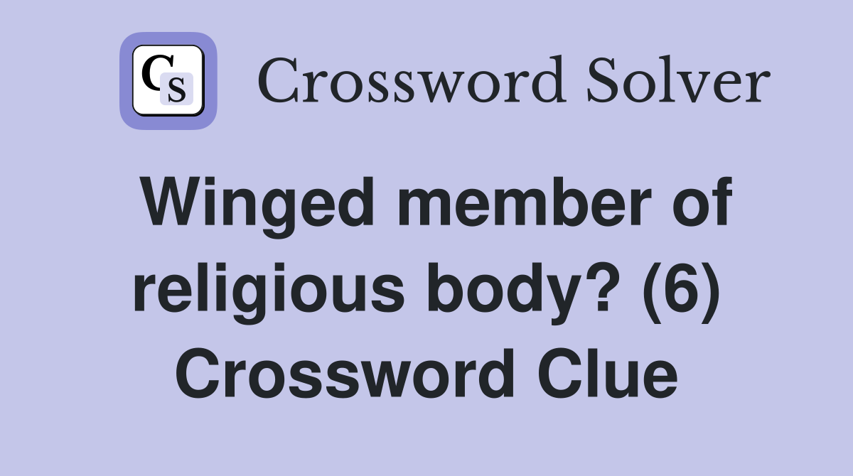 Winged member of religious body? (6) Crossword Clue