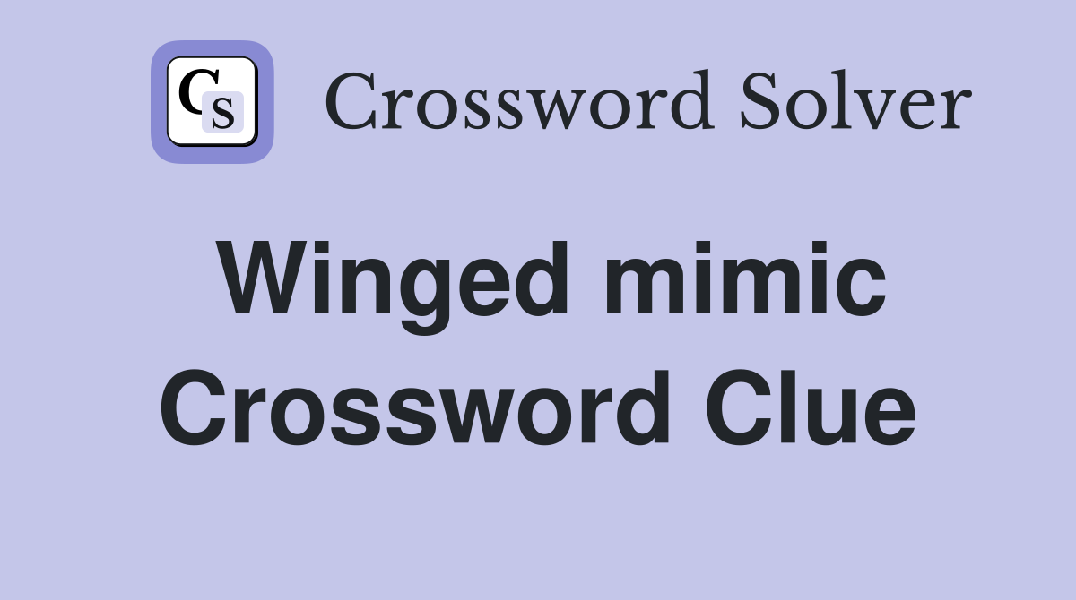 Winged mimic Crossword Clue