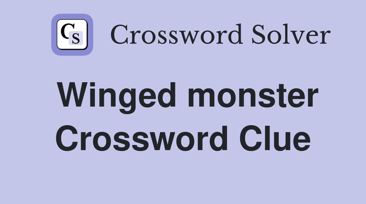 Winged monster Crossword Clue