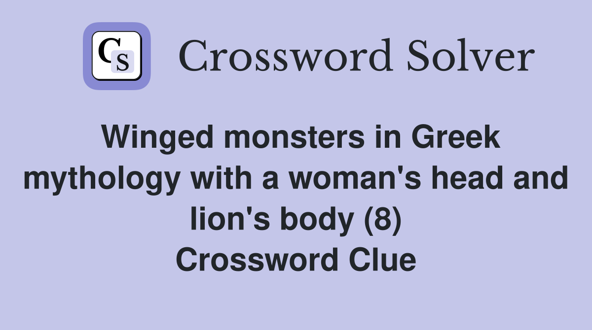 Winged monsters in Greek mythology with a woman's head and lion's body (8) Crossword Clue
