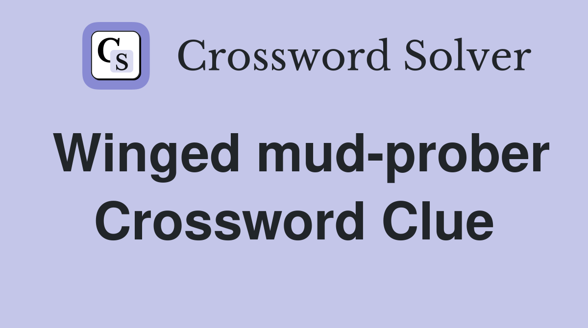 Winged mud-prober Crossword Clue