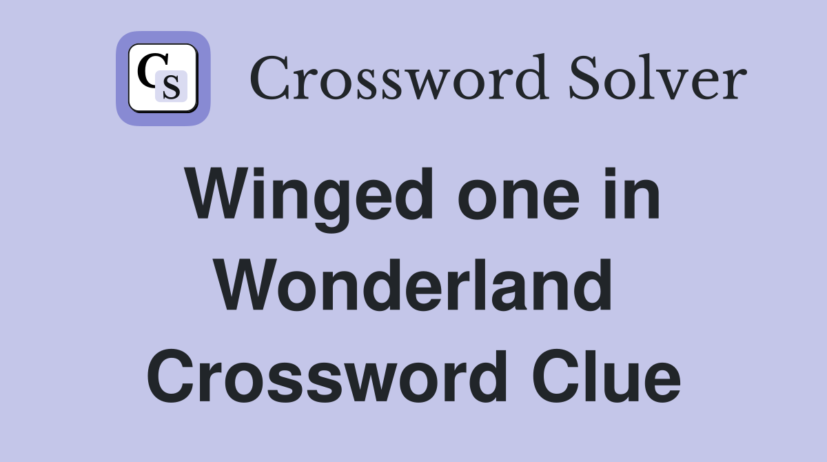 Winged one in Wonderland Crossword Clue