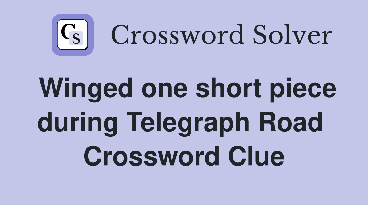 Winged one short piece during Telegraph Road  Crossword Clue