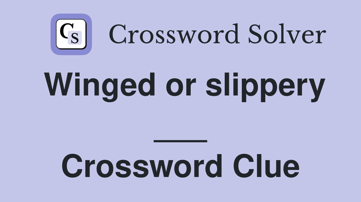 Winged or slippery ___ Crossword Clue