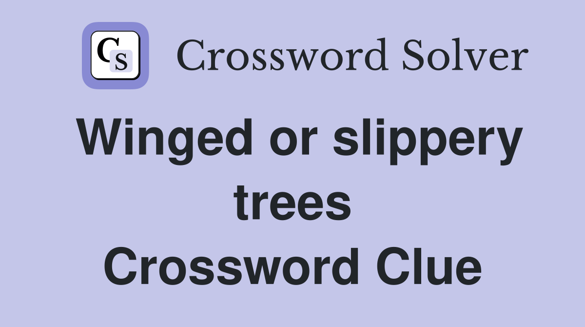 Winged or slippery trees Crossword Clue