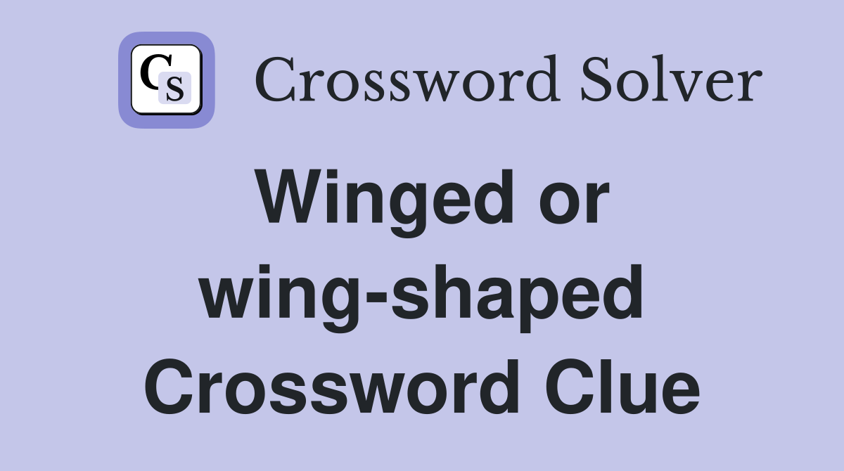 Winged or wing-shaped Crossword Clue