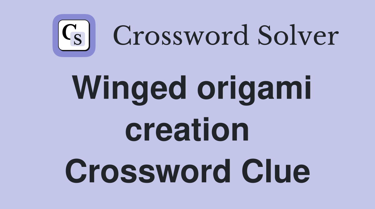 Winged origami creation Crossword Clue