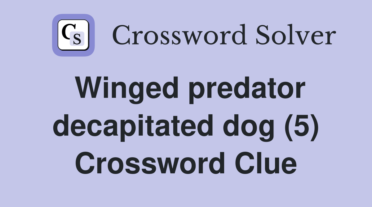 Winged predator decapitated dog (5) Crossword Clue