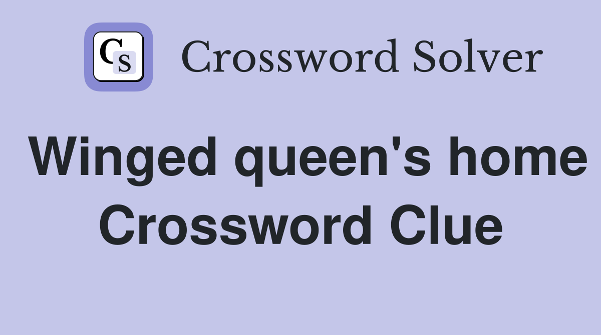 Winged queen's home Crossword Clue