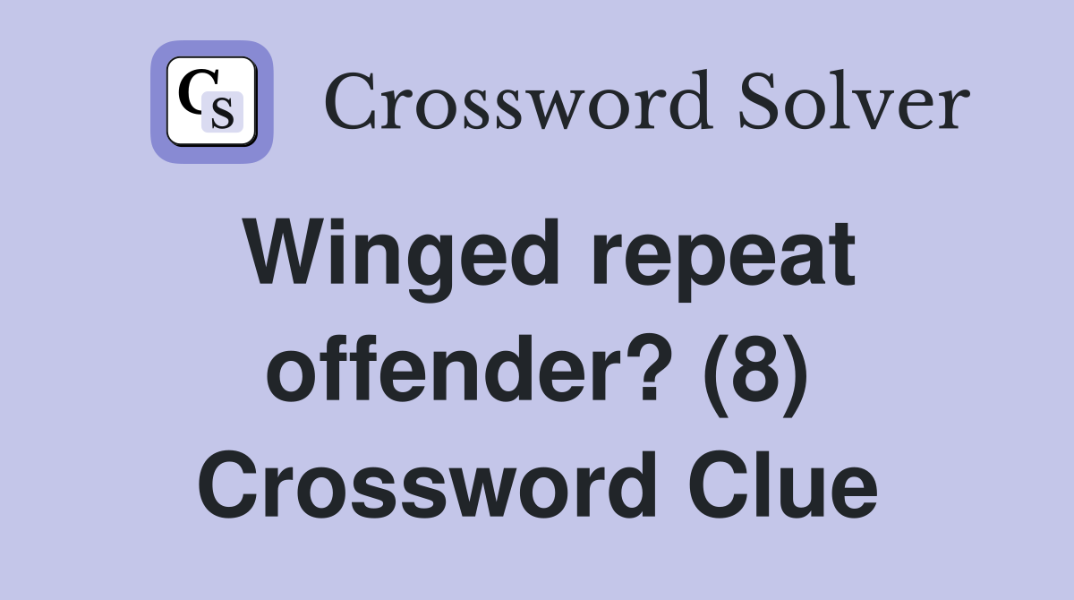 Winged repeat offender? (8) Crossword Clue