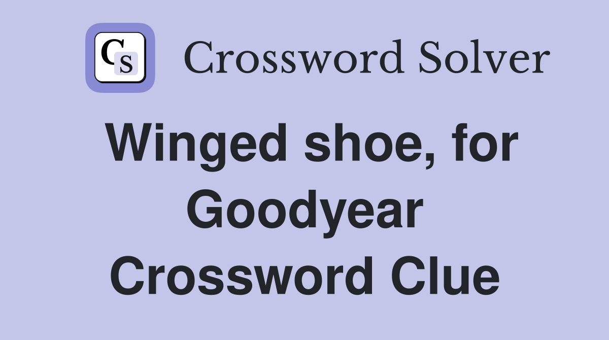 Winged shoe, for Goodyear Crossword Clue