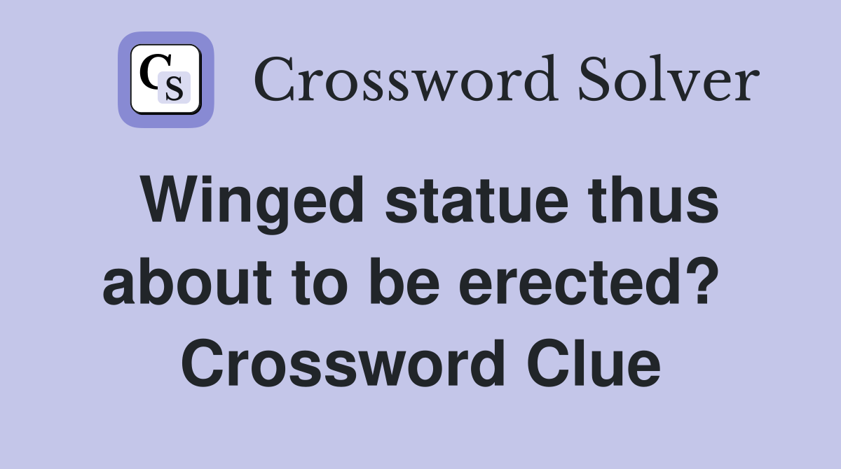 Winged statue thus about to be erected?  Crossword Clue