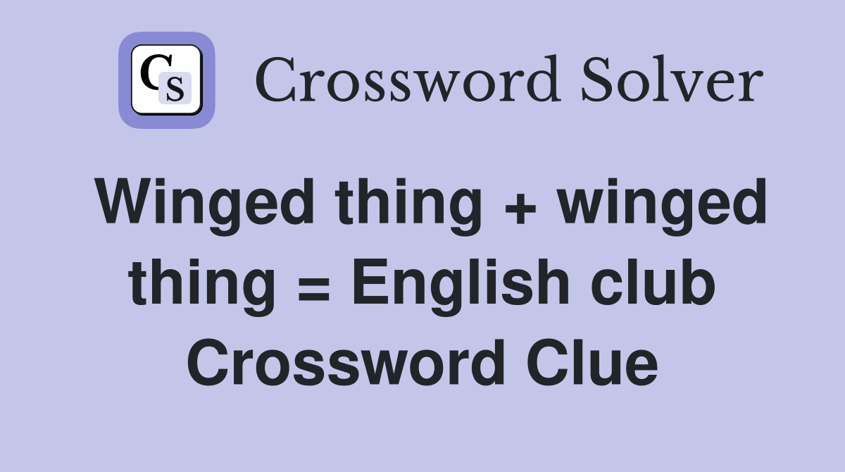 Winged thing + winged thing = English club Crossword Clue