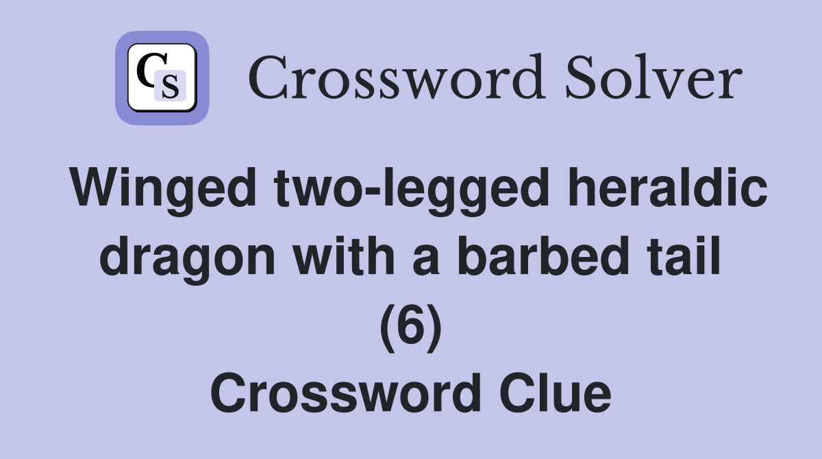 Winged two-legged heraldic dragon with a barbed tail (6) Crossword Clue