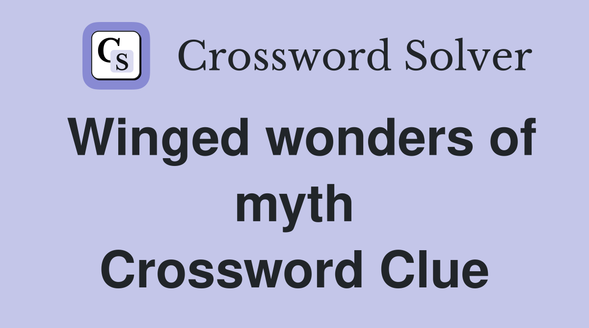 Winged wonders of myth Crossword Clue