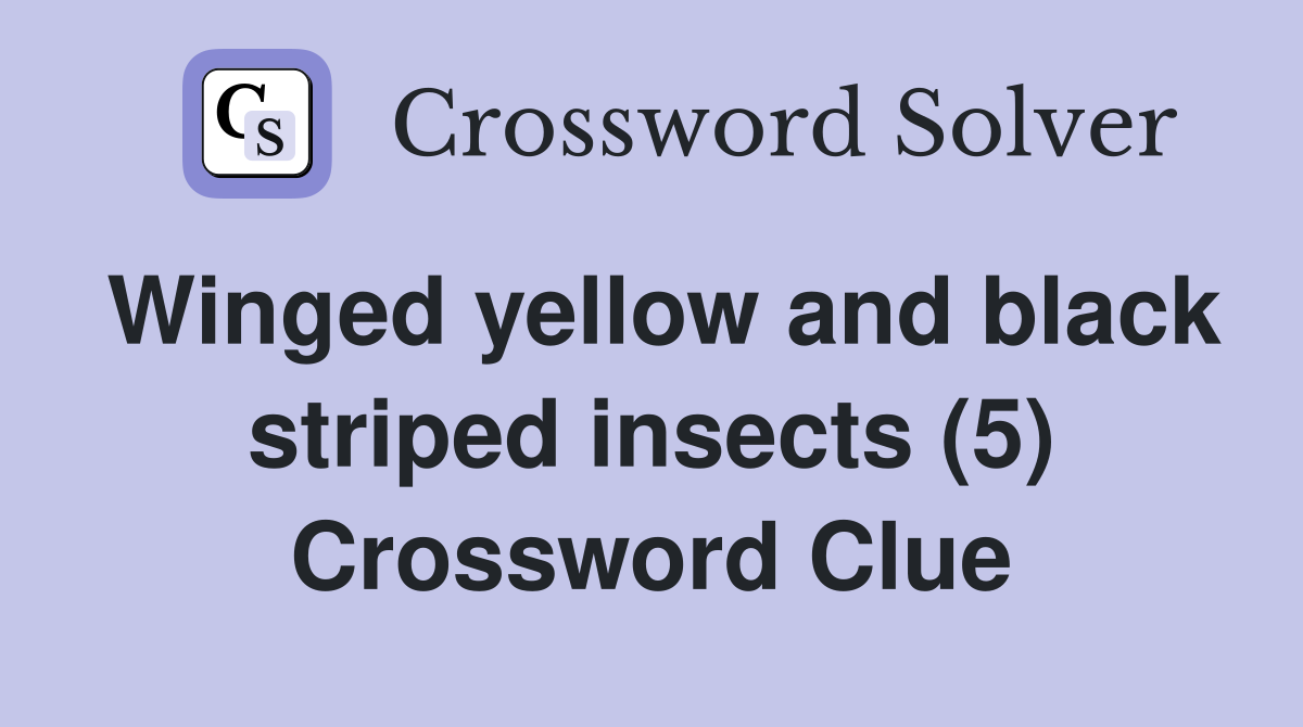 Winged yellow and black striped insects (5) Crossword Clue