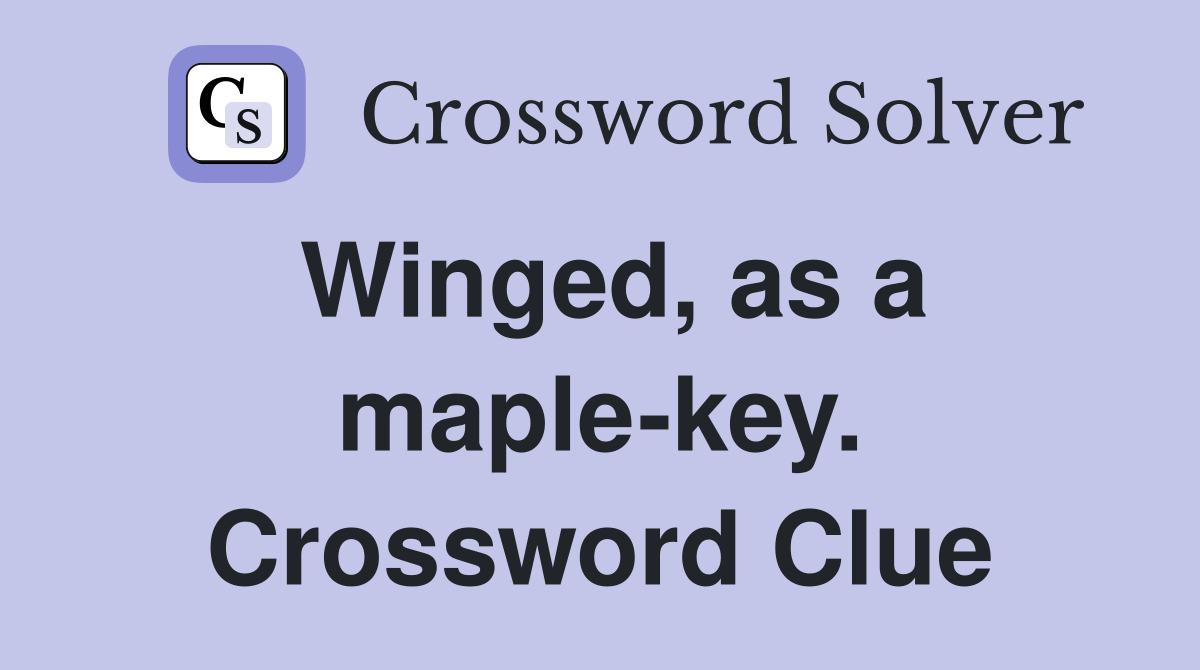 Winged, as a maple-key. Crossword Clue