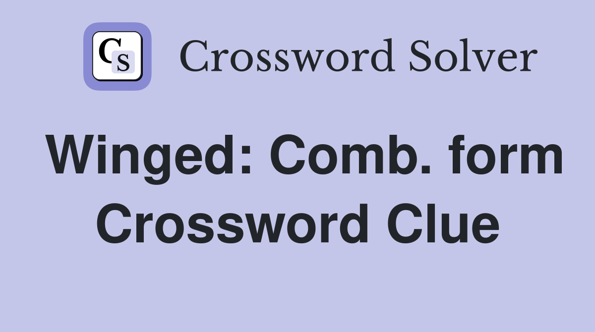 Winged: Comb. form Crossword Clue