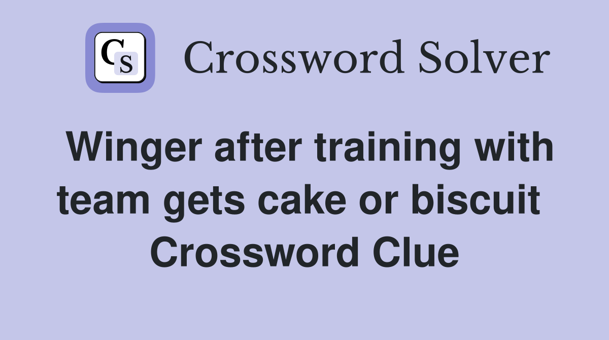 Winger after training with team gets cake or biscuit  Crossword Clue