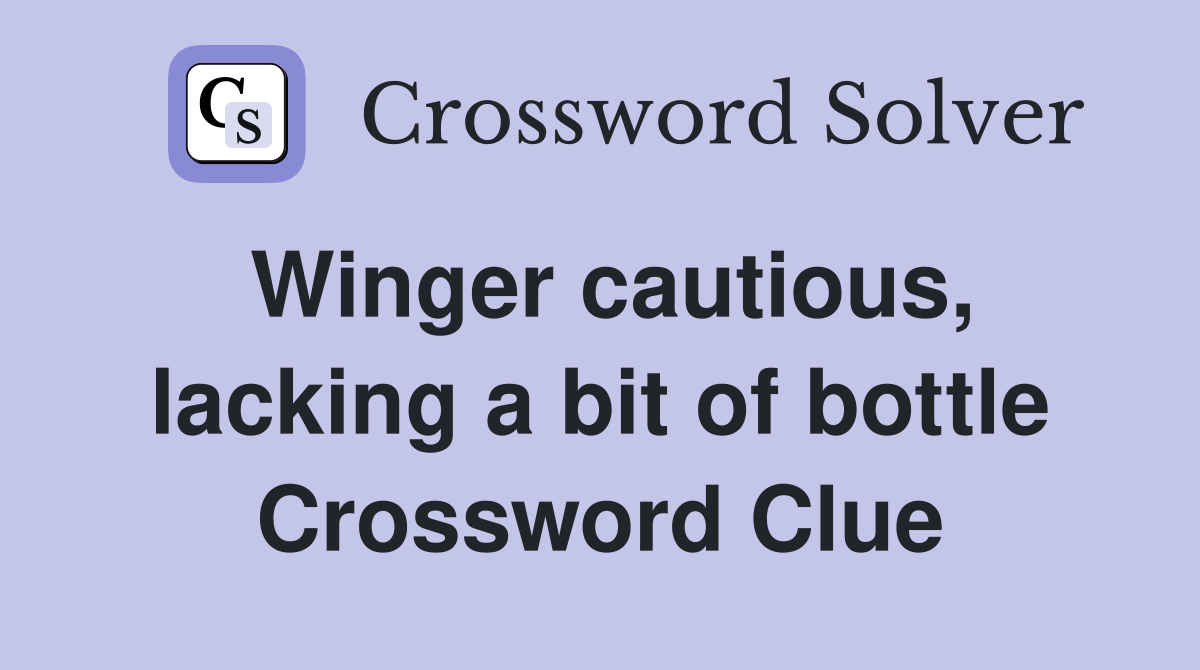 Winger cautious, lacking a bit of bottle Crossword Clue