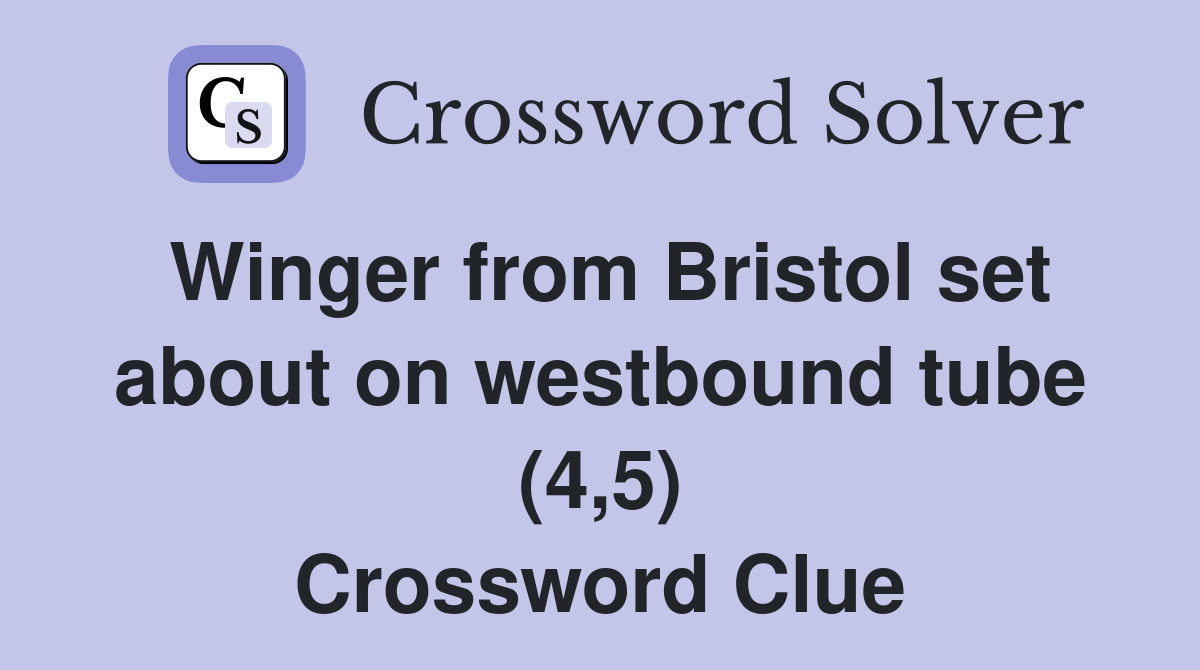 Winger from Bristol set about on westbound tube (4,5) Crossword Clue
