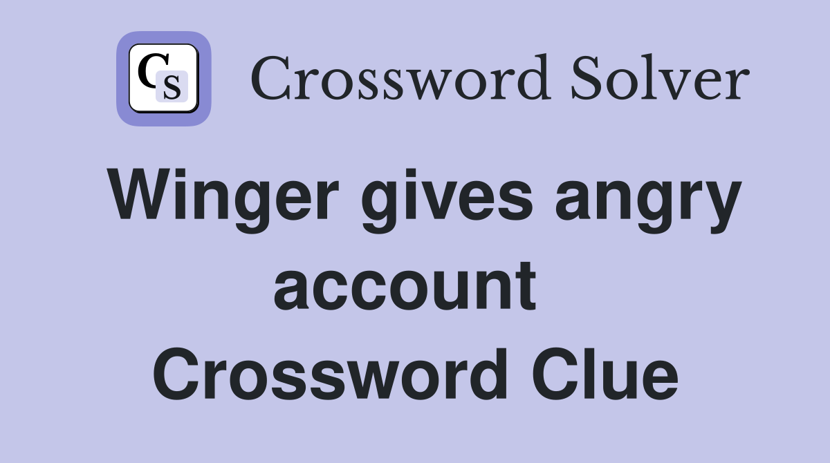 Winger gives angry account  Crossword Clue