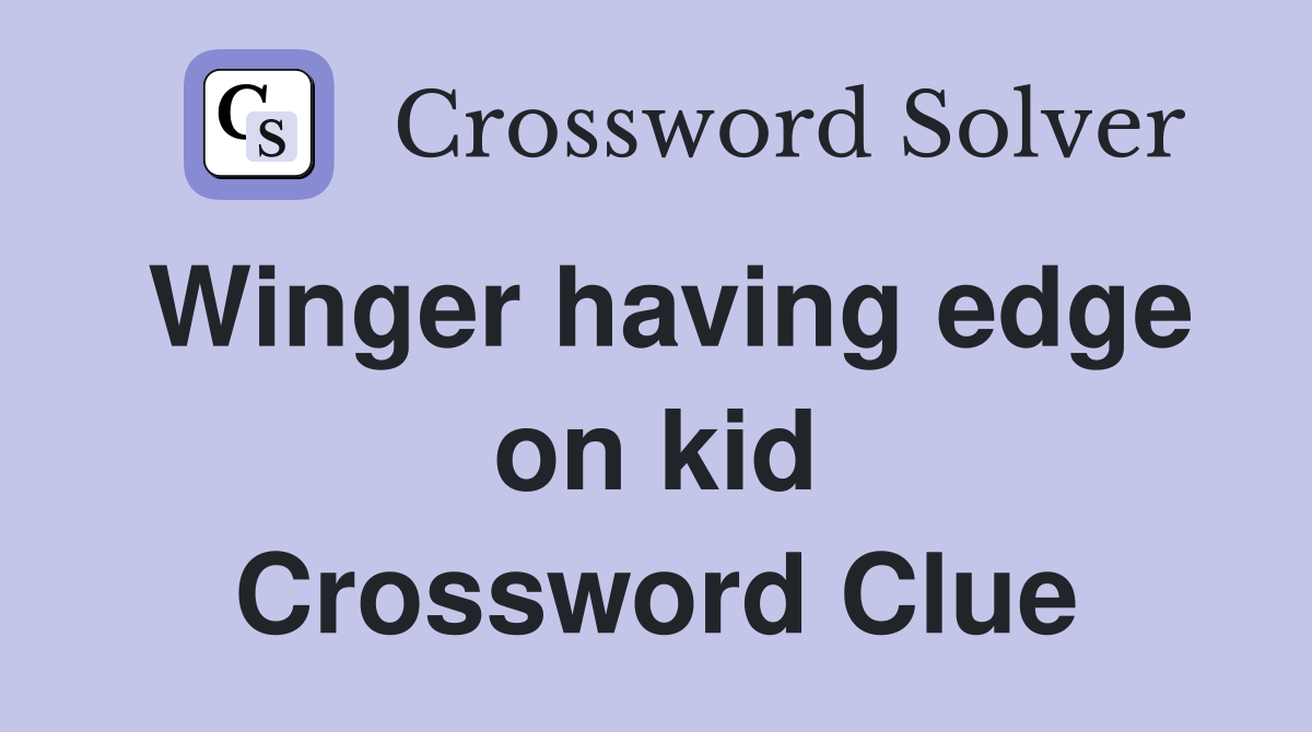 Winger having edge on kid Crossword Clue